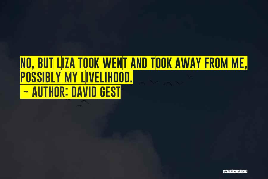 David Gest Quotes: No, But Liza Took Went And Took Away From Me, Possibly My Livelihood.