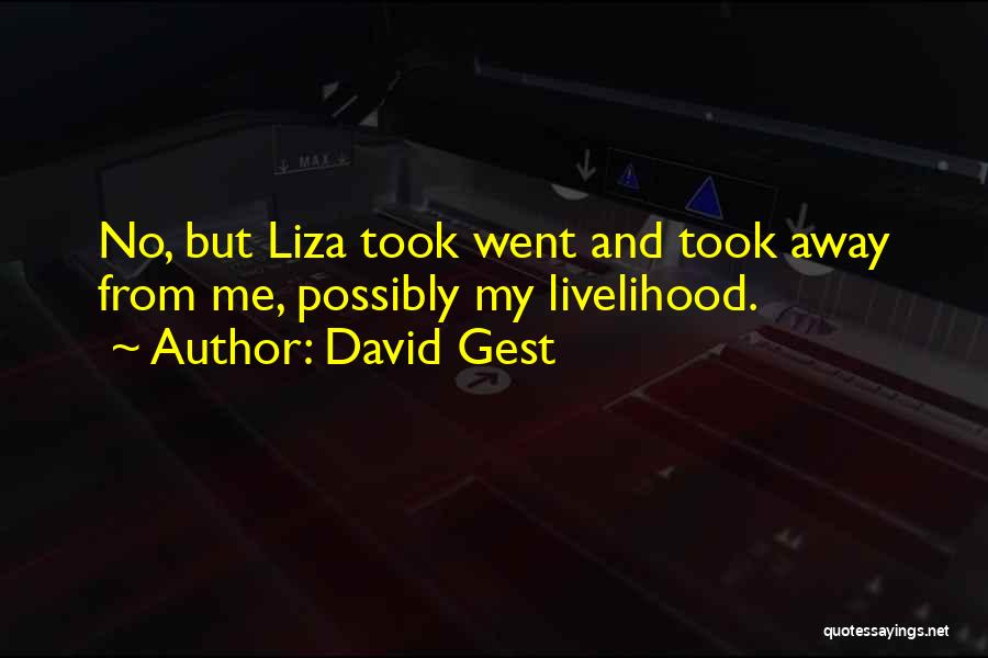 David Gest Quotes: No, But Liza Took Went And Took Away From Me, Possibly My Livelihood.