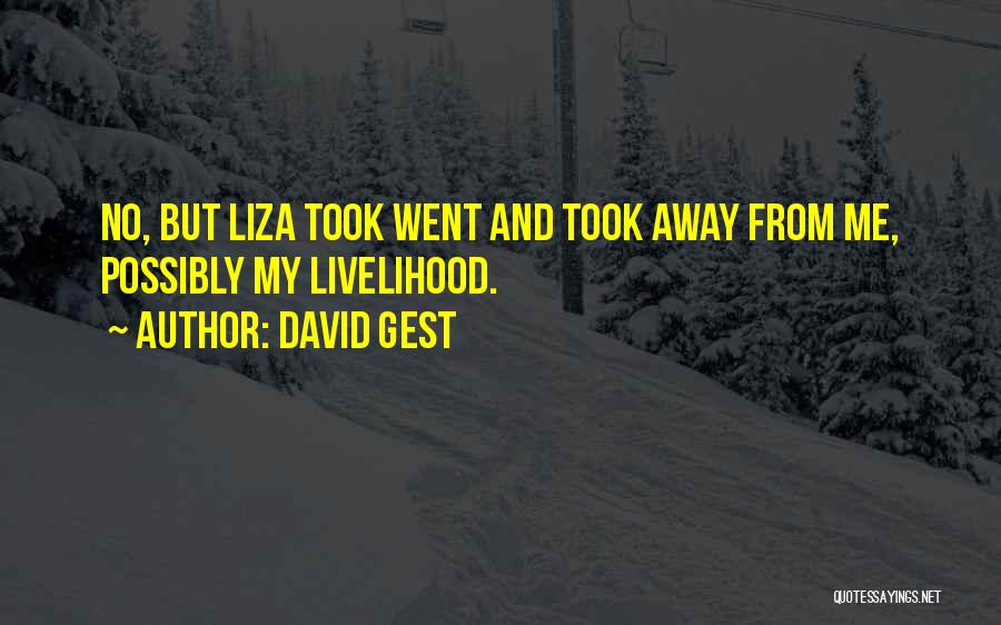 David Gest Quotes: No, But Liza Took Went And Took Away From Me, Possibly My Livelihood.