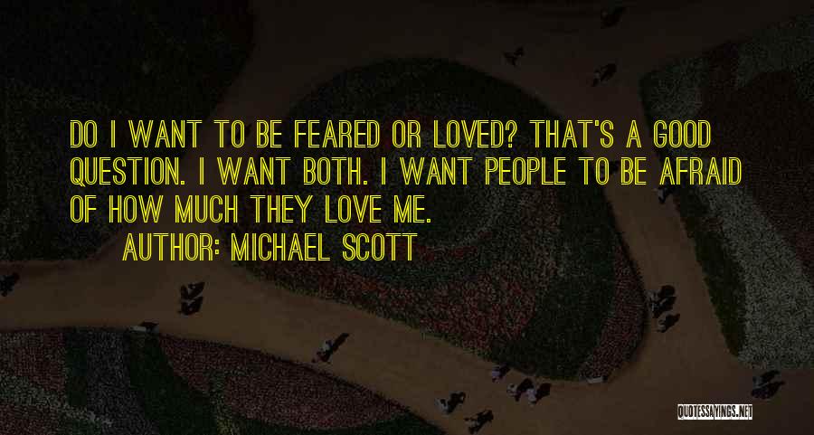 Michael Scott Quotes: Do I Want To Be Feared Or Loved? That's A Good Question. I Want Both. I Want People To Be