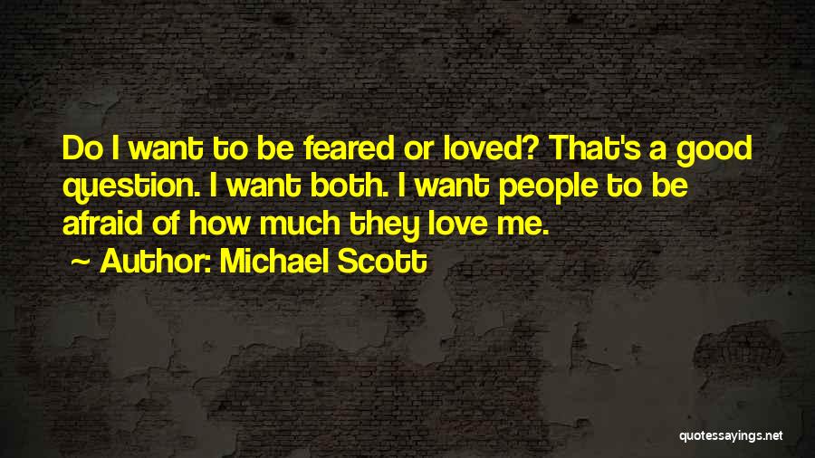 Michael Scott Quotes: Do I Want To Be Feared Or Loved? That's A Good Question. I Want Both. I Want People To Be