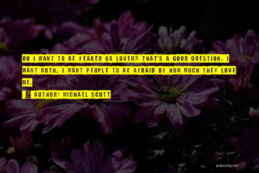 Michael Scott Quotes: Do I Want To Be Feared Or Loved? That's A Good Question. I Want Both. I Want People To Be
