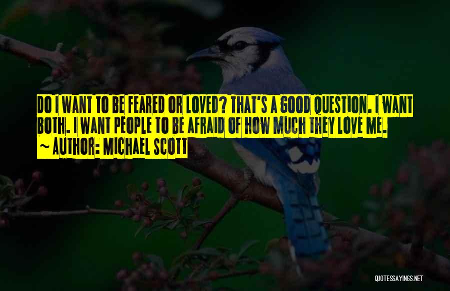Michael Scott Quotes: Do I Want To Be Feared Or Loved? That's A Good Question. I Want Both. I Want People To Be