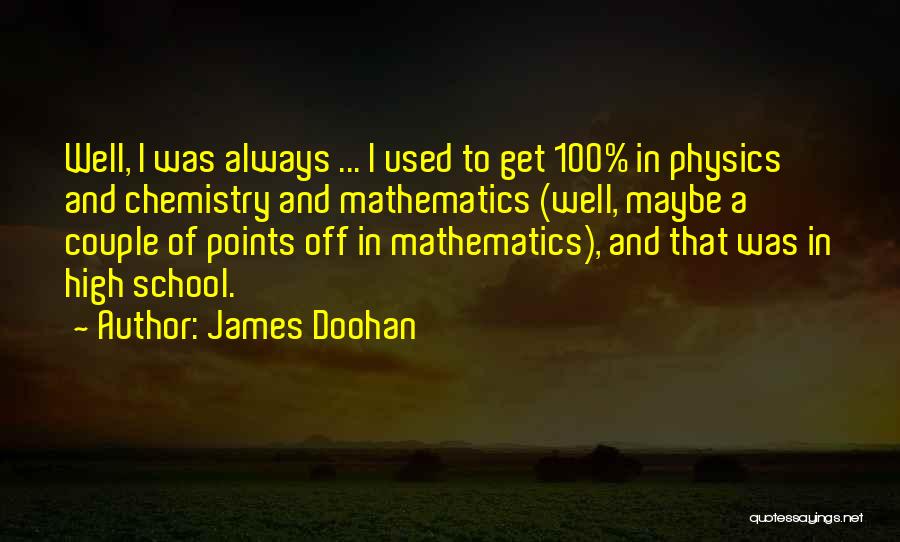 James Doohan Quotes: Well, I Was Always ... I Used To Get 100% In Physics And Chemistry And Mathematics (well, Maybe A Couple