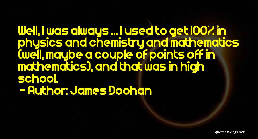 James Doohan Quotes: Well, I Was Always ... I Used To Get 100% In Physics And Chemistry And Mathematics (well, Maybe A Couple