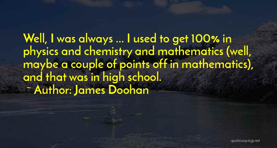 James Doohan Quotes: Well, I Was Always ... I Used To Get 100% In Physics And Chemistry And Mathematics (well, Maybe A Couple