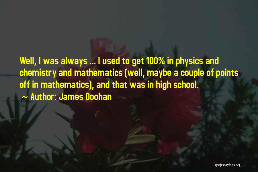 James Doohan Quotes: Well, I Was Always ... I Used To Get 100% In Physics And Chemistry And Mathematics (well, Maybe A Couple