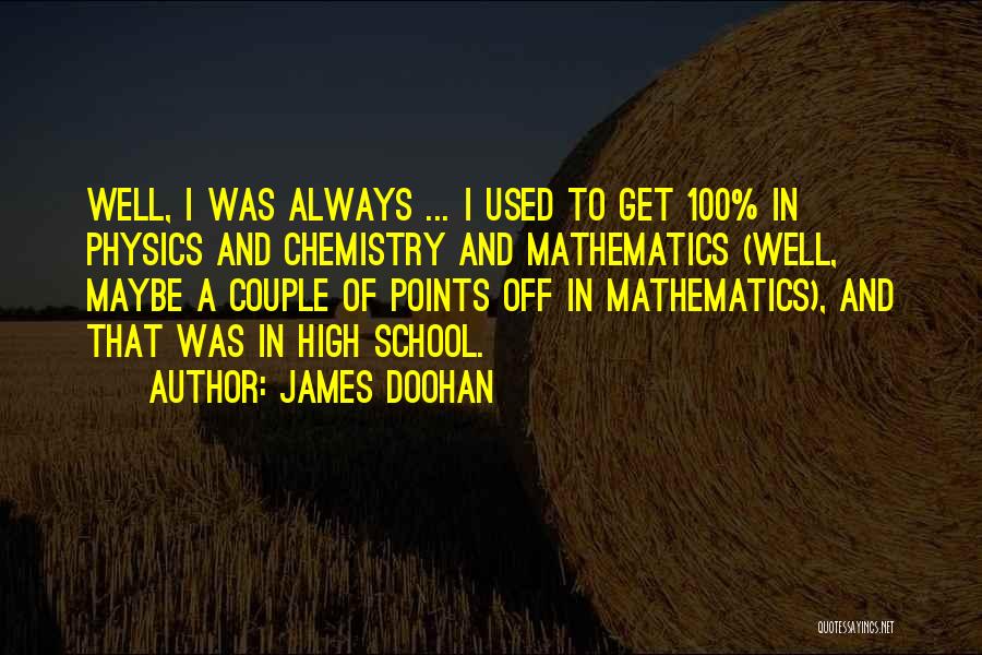 James Doohan Quotes: Well, I Was Always ... I Used To Get 100% In Physics And Chemistry And Mathematics (well, Maybe A Couple