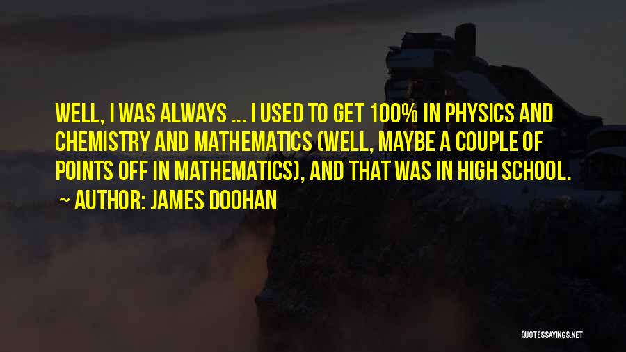 James Doohan Quotes: Well, I Was Always ... I Used To Get 100% In Physics And Chemistry And Mathematics (well, Maybe A Couple