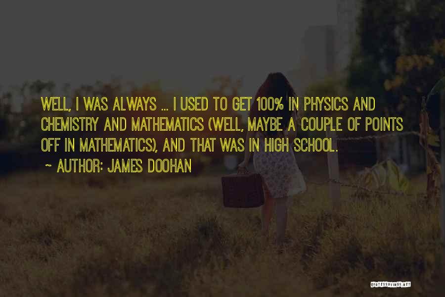 James Doohan Quotes: Well, I Was Always ... I Used To Get 100% In Physics And Chemistry And Mathematics (well, Maybe A Couple