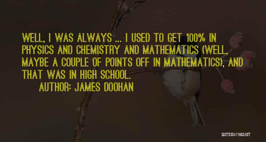 James Doohan Quotes: Well, I Was Always ... I Used To Get 100% In Physics And Chemistry And Mathematics (well, Maybe A Couple