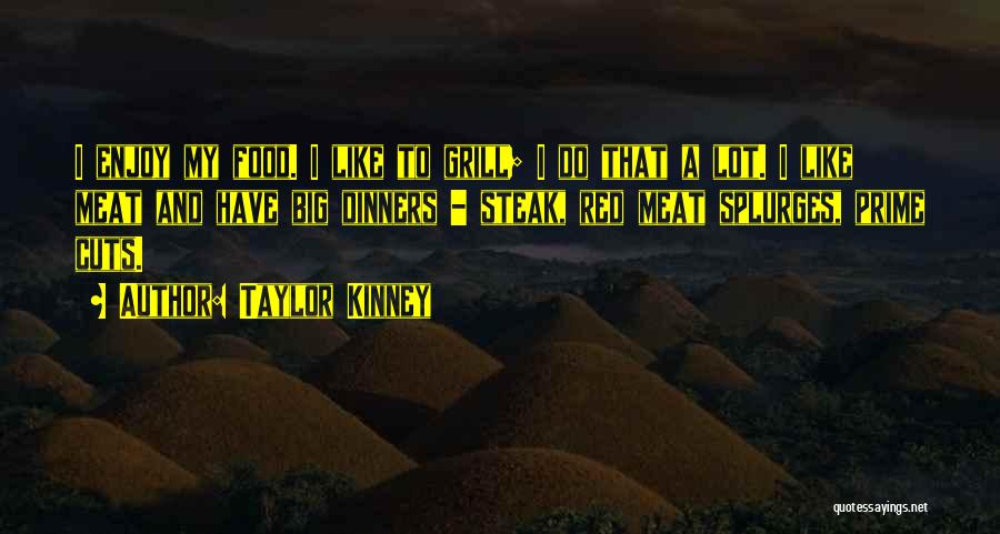 Taylor Kinney Quotes: I Enjoy My Food. I Like To Grill; I Do That A Lot. I Like Meat And Have Big Dinners