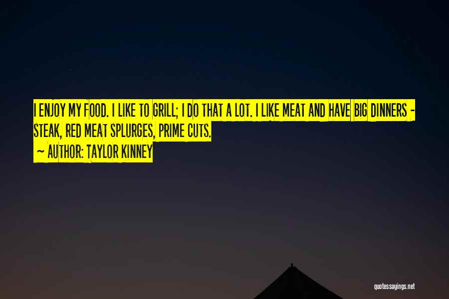 Taylor Kinney Quotes: I Enjoy My Food. I Like To Grill; I Do That A Lot. I Like Meat And Have Big Dinners