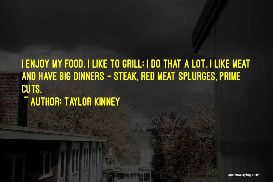 Taylor Kinney Quotes: I Enjoy My Food. I Like To Grill; I Do That A Lot. I Like Meat And Have Big Dinners