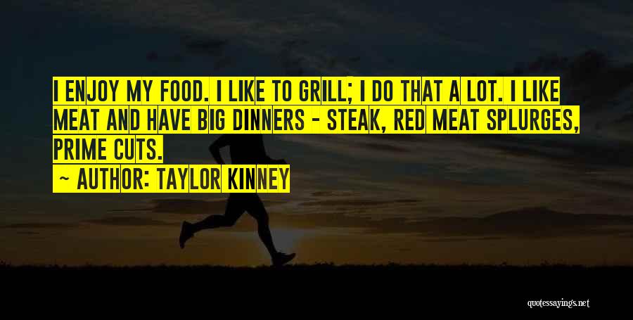 Taylor Kinney Quotes: I Enjoy My Food. I Like To Grill; I Do That A Lot. I Like Meat And Have Big Dinners
