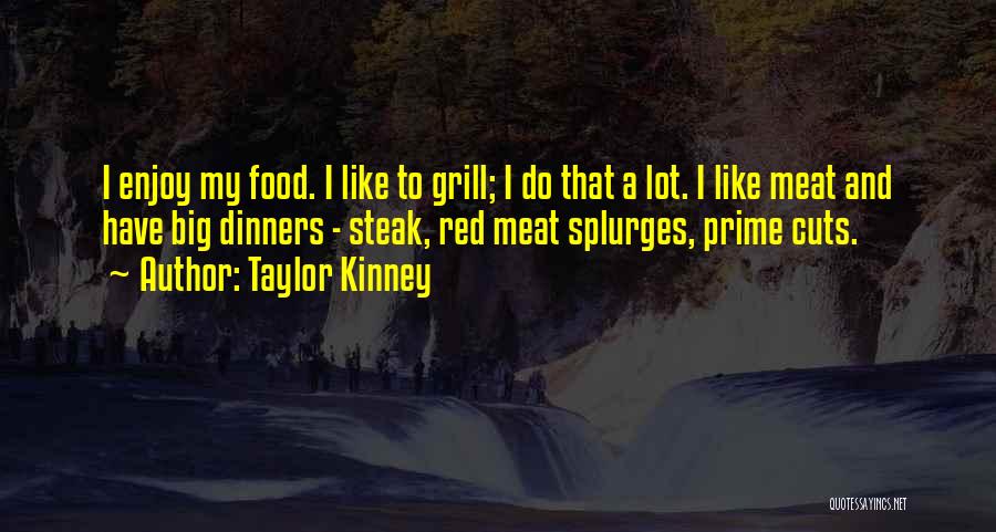 Taylor Kinney Quotes: I Enjoy My Food. I Like To Grill; I Do That A Lot. I Like Meat And Have Big Dinners