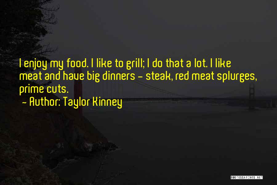 Taylor Kinney Quotes: I Enjoy My Food. I Like To Grill; I Do That A Lot. I Like Meat And Have Big Dinners
