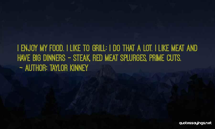 Taylor Kinney Quotes: I Enjoy My Food. I Like To Grill; I Do That A Lot. I Like Meat And Have Big Dinners