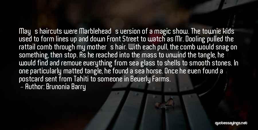 Brunonia Barry Quotes: May's Haircuts Were Marblehead's Version Of A Magic Show. The Townie Kids Used To Form Lines Up And Down Front