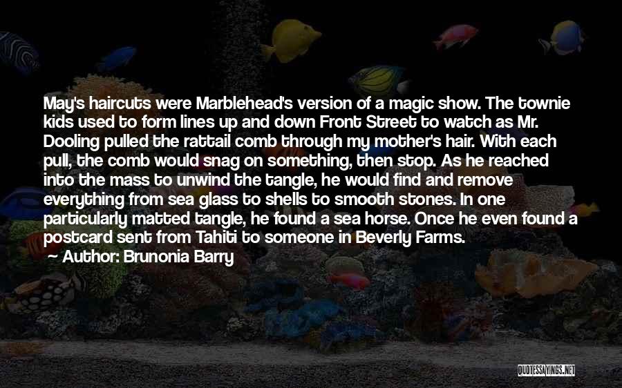 Brunonia Barry Quotes: May's Haircuts Were Marblehead's Version Of A Magic Show. The Townie Kids Used To Form Lines Up And Down Front