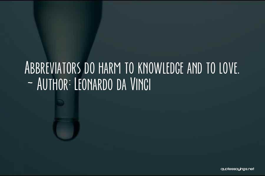 Leonardo Da Vinci Quotes: Abbreviators Do Harm To Knowledge And To Love.