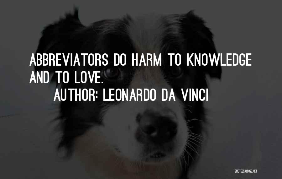 Leonardo Da Vinci Quotes: Abbreviators Do Harm To Knowledge And To Love.