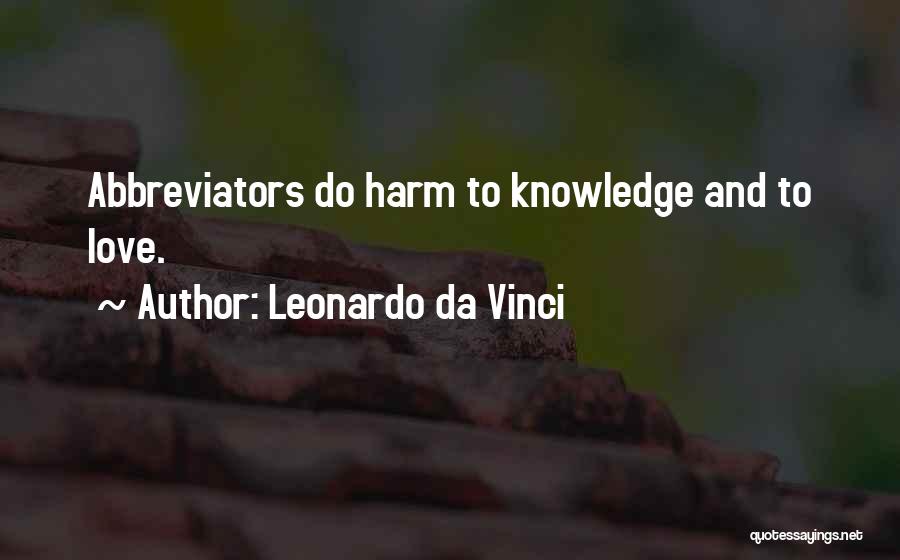 Leonardo Da Vinci Quotes: Abbreviators Do Harm To Knowledge And To Love.