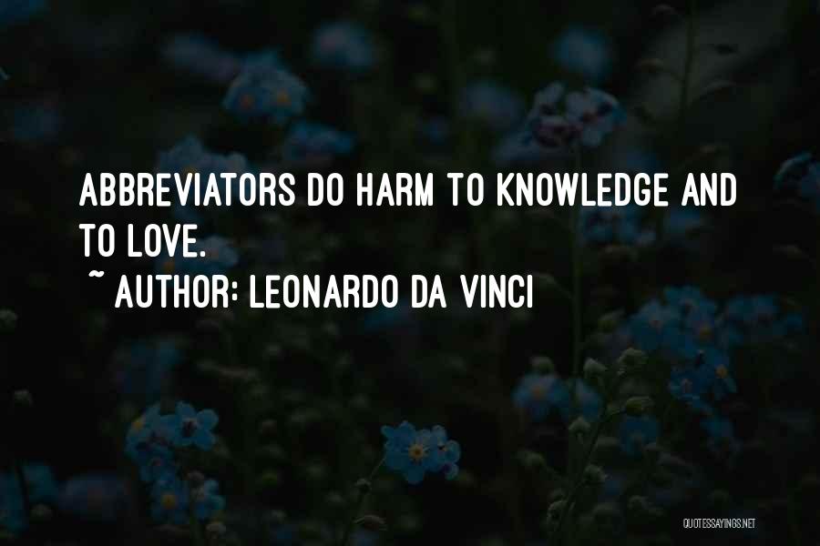 Leonardo Da Vinci Quotes: Abbreviators Do Harm To Knowledge And To Love.