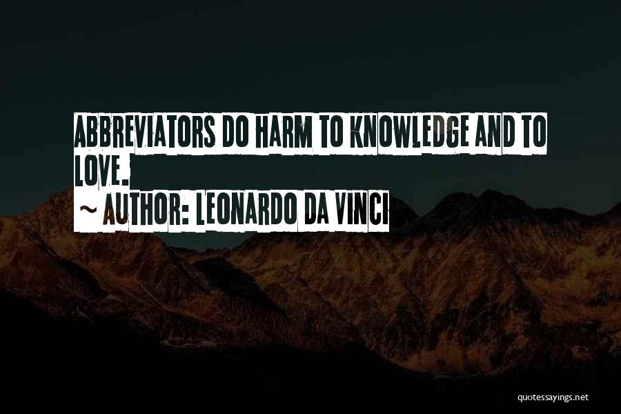 Leonardo Da Vinci Quotes: Abbreviators Do Harm To Knowledge And To Love.