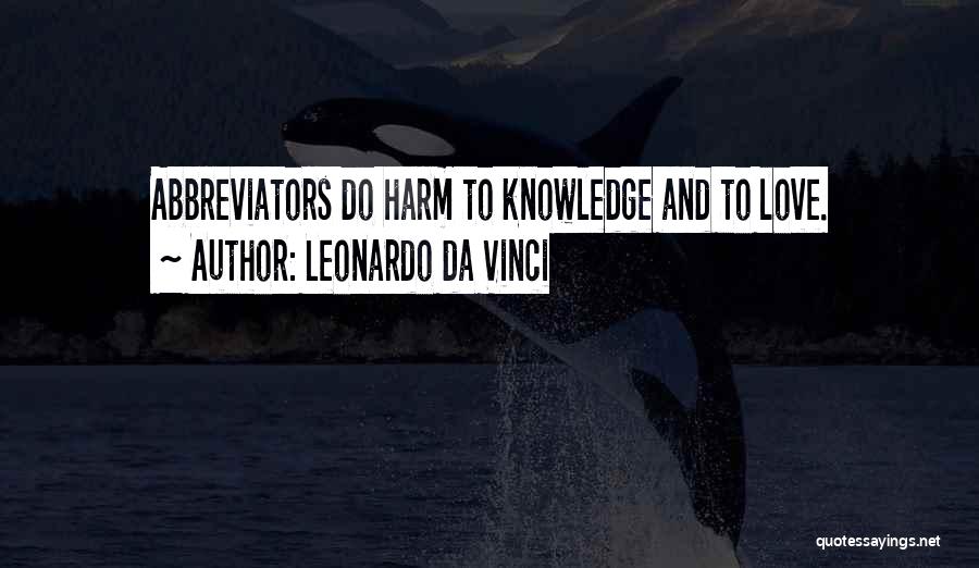 Leonardo Da Vinci Quotes: Abbreviators Do Harm To Knowledge And To Love.