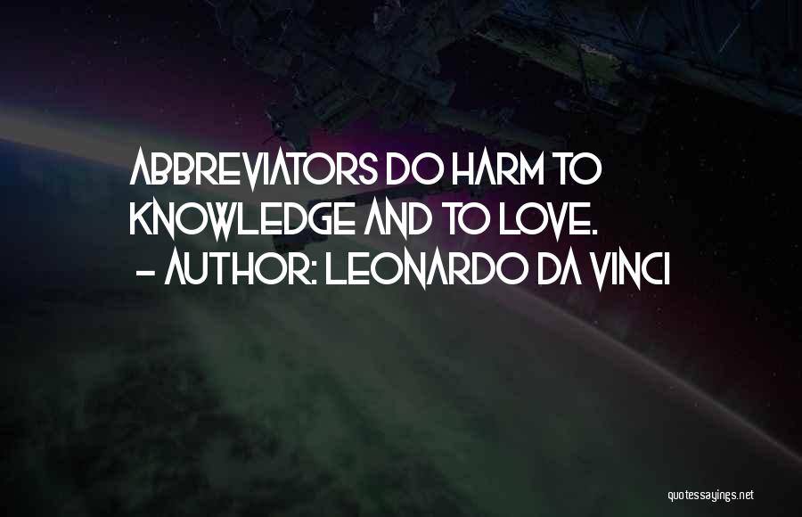 Leonardo Da Vinci Quotes: Abbreviators Do Harm To Knowledge And To Love.