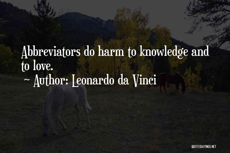 Leonardo Da Vinci Quotes: Abbreviators Do Harm To Knowledge And To Love.