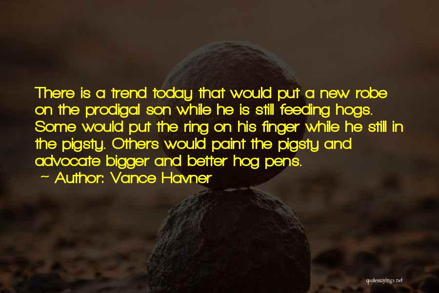 Vance Havner Quotes: There Is A Trend Today That Would Put A New Robe On The Prodigal Son While He Is Still Feeding