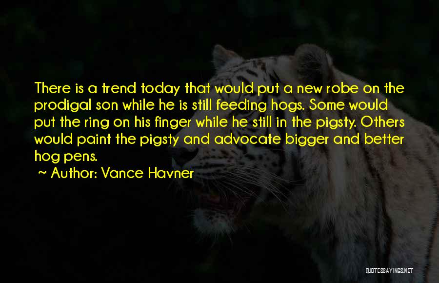Vance Havner Quotes: There Is A Trend Today That Would Put A New Robe On The Prodigal Son While He Is Still Feeding