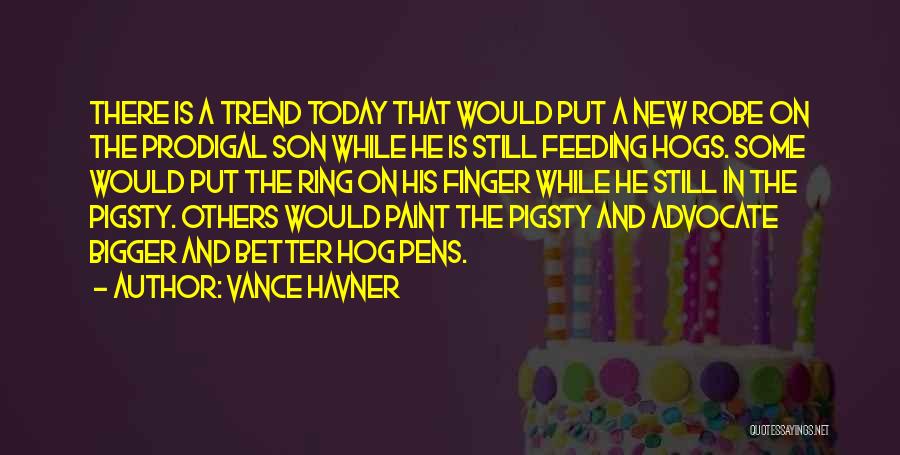 Vance Havner Quotes: There Is A Trend Today That Would Put A New Robe On The Prodigal Son While He Is Still Feeding