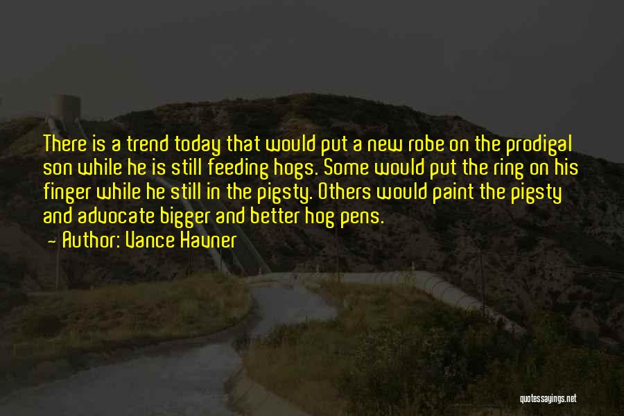 Vance Havner Quotes: There Is A Trend Today That Would Put A New Robe On The Prodigal Son While He Is Still Feeding