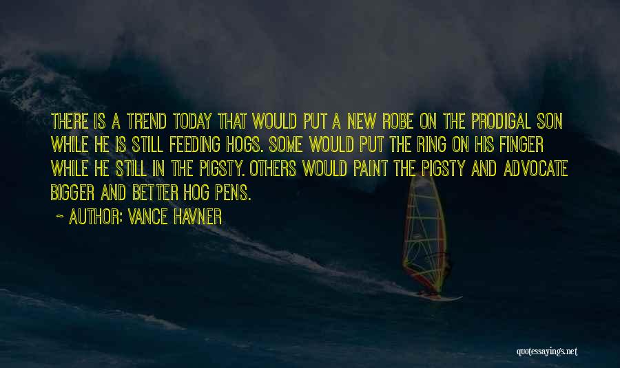 Vance Havner Quotes: There Is A Trend Today That Would Put A New Robe On The Prodigal Son While He Is Still Feeding