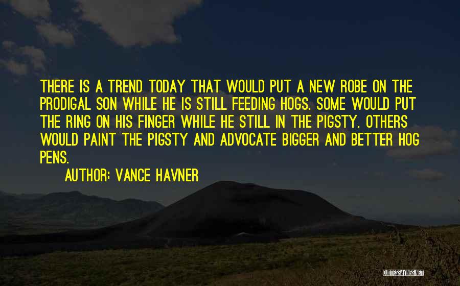 Vance Havner Quotes: There Is A Trend Today That Would Put A New Robe On The Prodigal Son While He Is Still Feeding