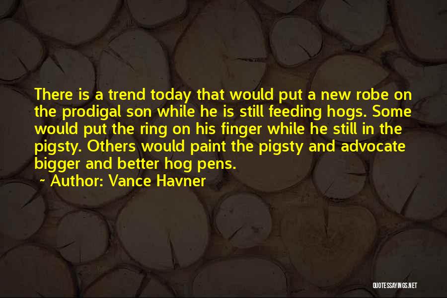 Vance Havner Quotes: There Is A Trend Today That Would Put A New Robe On The Prodigal Son While He Is Still Feeding
