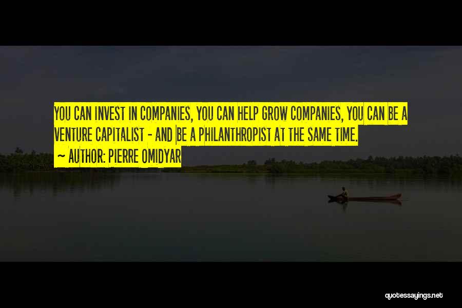 Pierre Omidyar Quotes: You Can Invest In Companies, You Can Help Grow Companies, You Can Be A Venture Capitalist - And Be A
