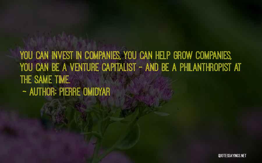 Pierre Omidyar Quotes: You Can Invest In Companies, You Can Help Grow Companies, You Can Be A Venture Capitalist - And Be A