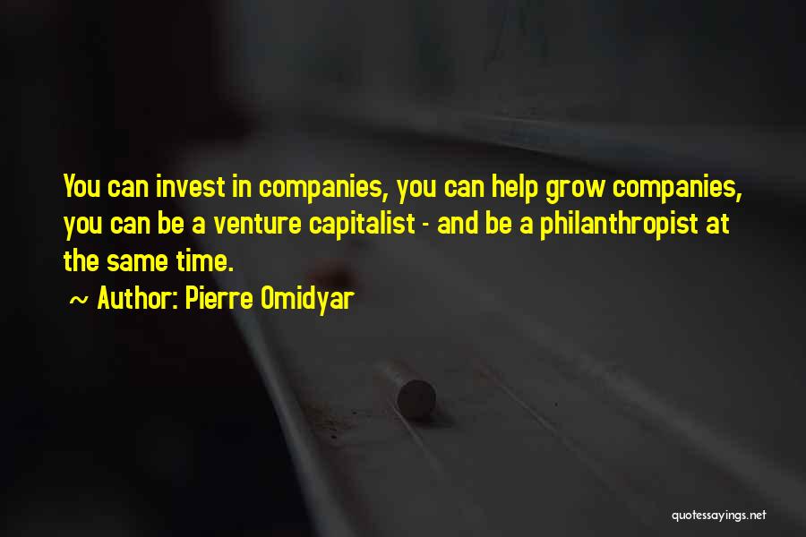 Pierre Omidyar Quotes: You Can Invest In Companies, You Can Help Grow Companies, You Can Be A Venture Capitalist - And Be A