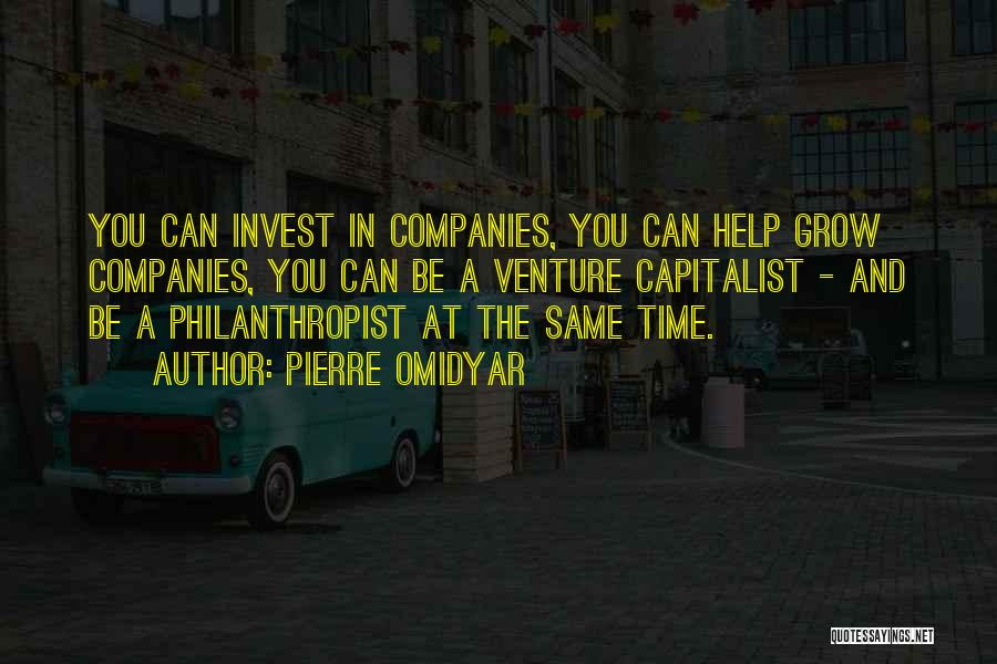Pierre Omidyar Quotes: You Can Invest In Companies, You Can Help Grow Companies, You Can Be A Venture Capitalist - And Be A