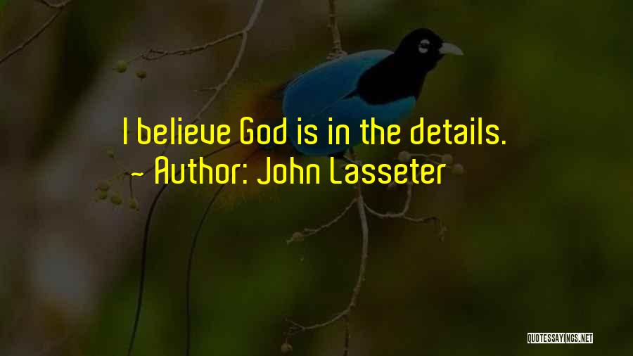 John Lasseter Quotes: I Believe God Is In The Details.