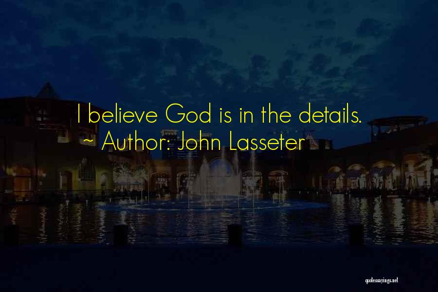 John Lasseter Quotes: I Believe God Is In The Details.
