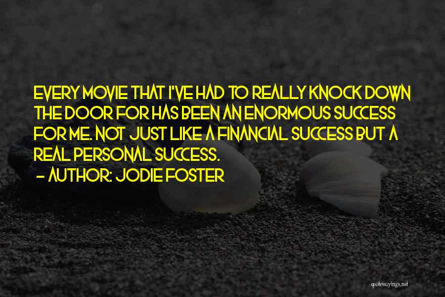 Jodie Foster Quotes: Every Movie That I've Had To Really Knock Down The Door For Has Been An Enormous Success For Me. Not