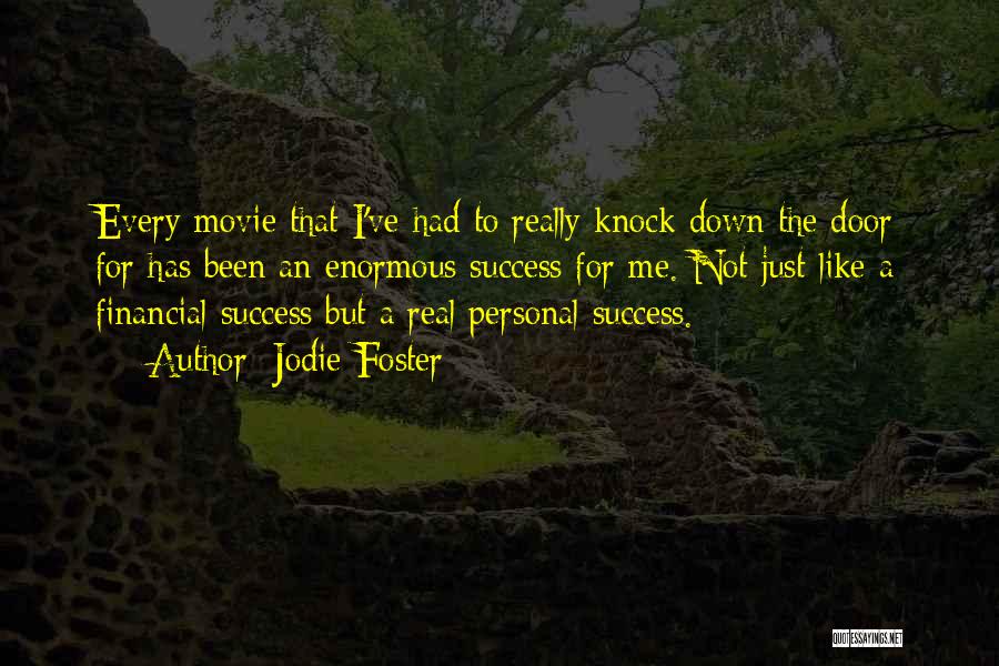 Jodie Foster Quotes: Every Movie That I've Had To Really Knock Down The Door For Has Been An Enormous Success For Me. Not