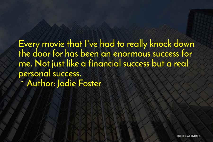 Jodie Foster Quotes: Every Movie That I've Had To Really Knock Down The Door For Has Been An Enormous Success For Me. Not