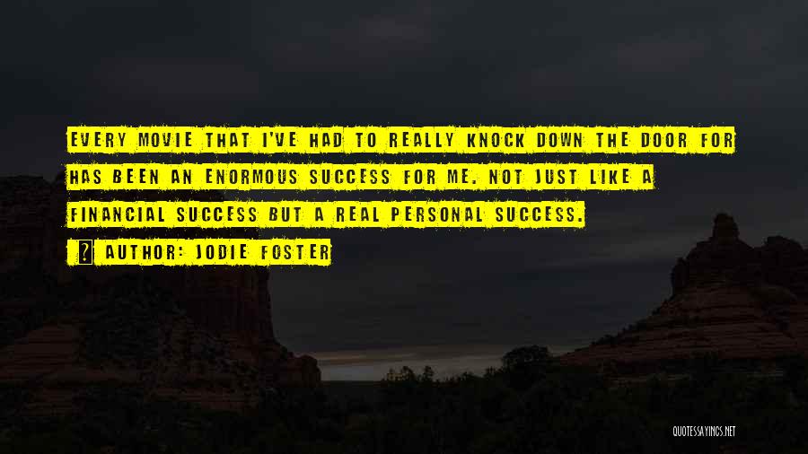 Jodie Foster Quotes: Every Movie That I've Had To Really Knock Down The Door For Has Been An Enormous Success For Me. Not
