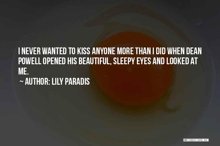 Lily Paradis Quotes: I Never Wanted To Kiss Anyone More Than I Did When Dean Powell Opened His Beautiful, Sleepy Eyes And Looked